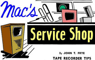 Mac's Service Shop: Tape Recorder Tips, July 1958 Radio & TV News - RF Cafe