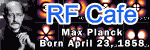 Happy Birthday Max Planck! - Please click here to visit RF Cafe.